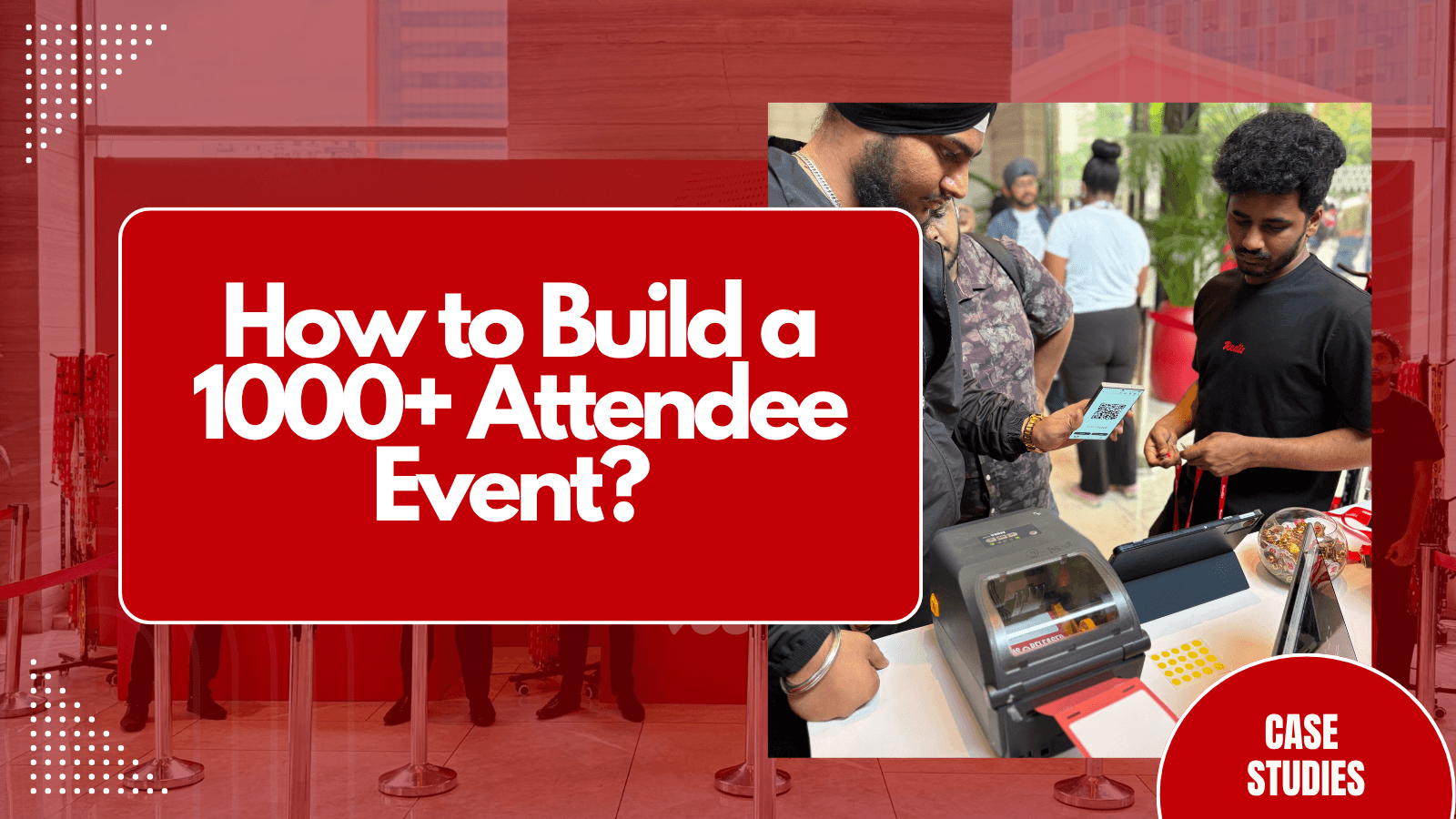 How to build a 1000+ Attendee Event? | Registration, Badge Printing and Live Session Scanning